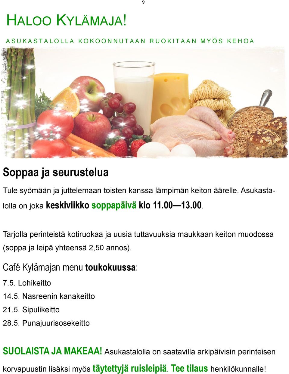 13.00. Tarjolla perinteistä kotiruokaa ja uusia tuttavuuksia maukkaan keiton muodossa (soppa ja leipä yhteensä 2,50 annos).