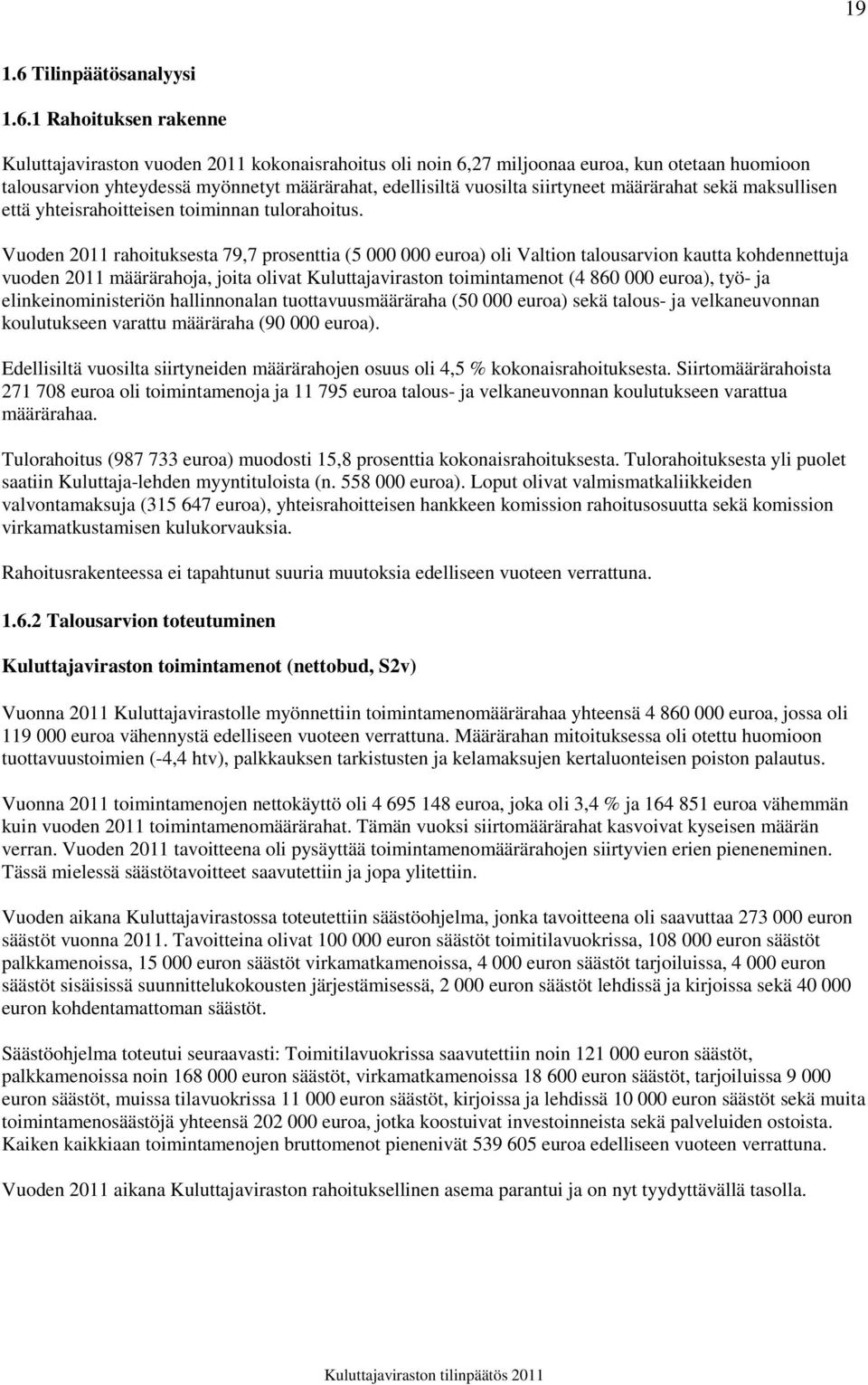 1 Rahoituksen rakenne Kuluttajaviraston vuoden 2011 kokonaisrahoitus oli noin 6,27 miljoonaa euroa, kun otetaan huomioon talousarvion yhteydessä myönnetyt määrärahat, edellisiltä vuosilta siirtyneet