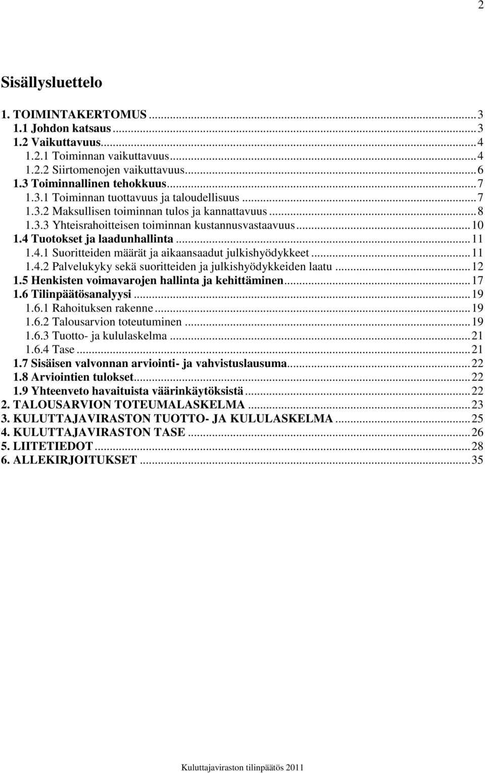 .. 11 1.4.2 Palvelukyky sekä suoritteiden ja julkishyödykkeiden laatu... 12 1.5 Henkisten voimavarojen hallinta ja kehittäminen... 17 1.6 Tilinpäätösanalyysi... 19 1.6.1 Rahoituksen rakenne... 19 1.6.2 Talousarvion toteutuminen.