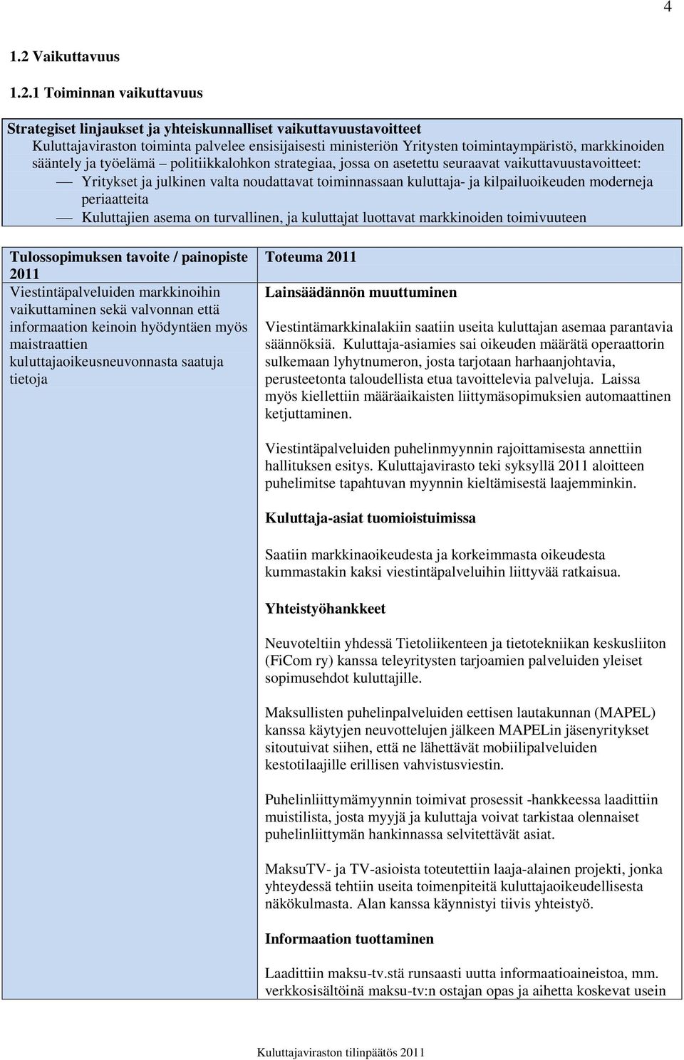 1 Toiminnan vaikuttavuus Strategiset linjaukset ja yhteiskunnalliset vaikuttavuustavoitteet Kuluttajaviraston toiminta palvelee ensisijaisesti ministeriön Yritysten toimintaympäristö, markkinoiden