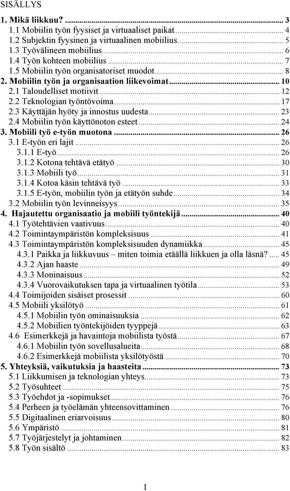 3 Käyttäjän hyöty ja innostus uudesta... 23 2.4 Mobiilin työn käyttönoton esteet... 24 3. Mobiili työ e-työn muotona... 26 3.1 E-työn eri lajit... 26 3.1.1 E-työ... 26 3.1.2 Kotona tehtävä etätyö.