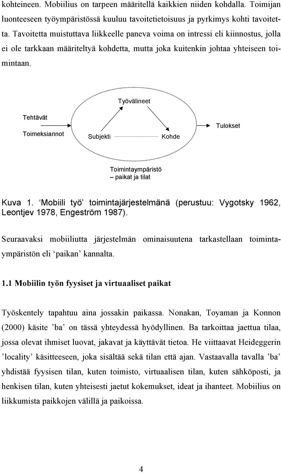 Työvälineet Tehtävät Toimeksiannot Subjekti Kohde Tulokset Toimintaympäristö paikat ja tilat Kuva 1. Mobiili työ toimintajärjestelmänä (perustuu: Vygotsky 1962, Leontjev 1978, Engeström 1987).