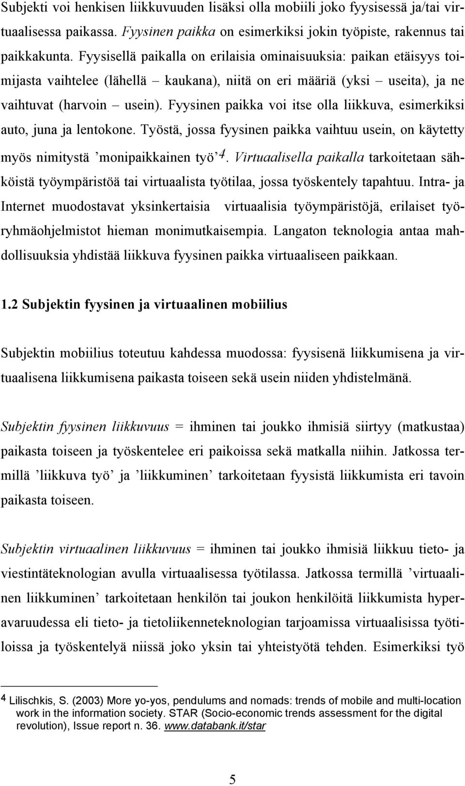 Fyysinen paikka voi itse olla liikkuva, esimerkiksi auto, juna ja lentokone. Työstä, jossa fyysinen paikka vaihtuu usein, on käytetty myös nimitystä monipaikkainen työ 4.