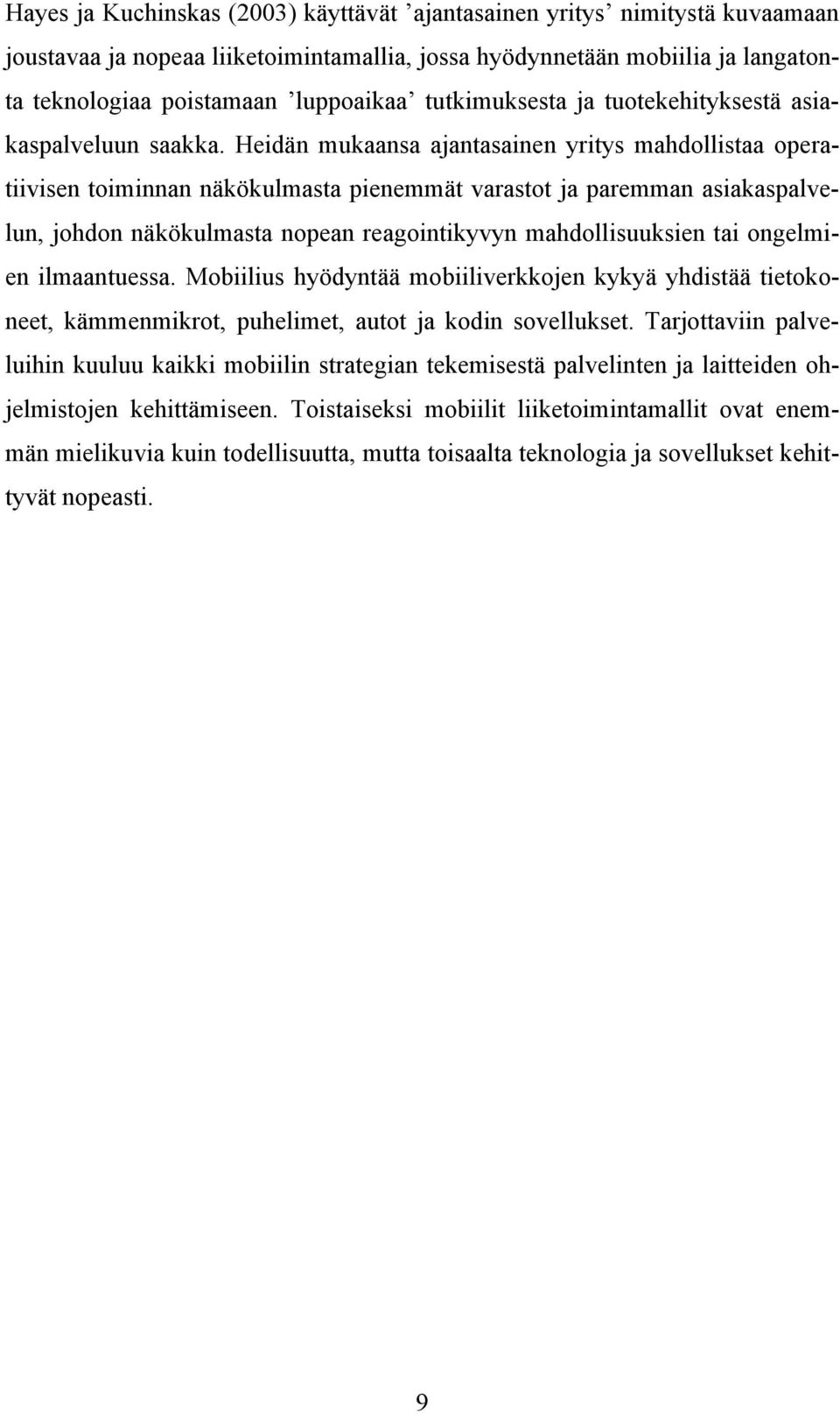 Heidän mukaansa ajantasainen yritys mahdollistaa operatiivisen toiminnan näkökulmasta pienemmät varastot ja paremman asiakaspalvelun, johdon näkökulmasta nopean reagointikyvyn mahdollisuuksien tai