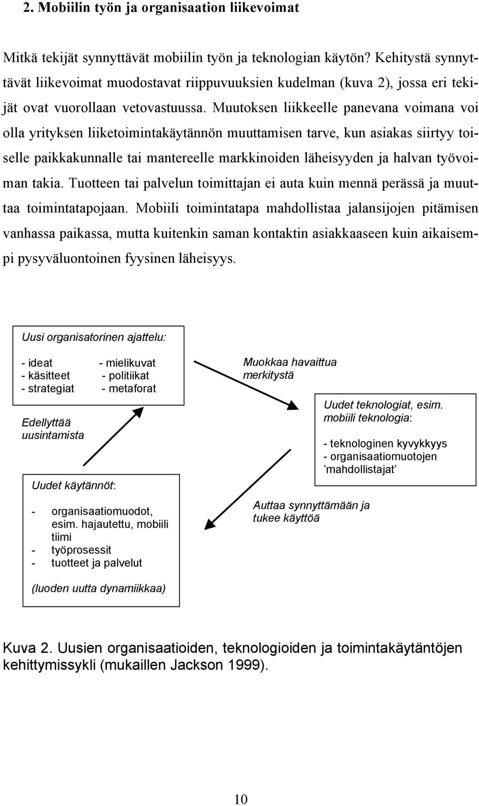 Muutoksen liikkeelle panevana voimana voi olla yrityksen liiketoimintakäytännön muuttamisen tarve, kun asiakas siirtyy toiselle paikkakunnalle tai mantereelle markkinoiden läheisyyden ja halvan