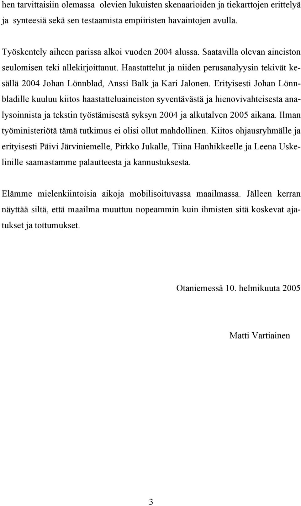 Haastattelut ja niiden perusanalyysin tekivät kesällä 2004 Johan Lönnblad, Anssi Balk ja Kari Jalonen.