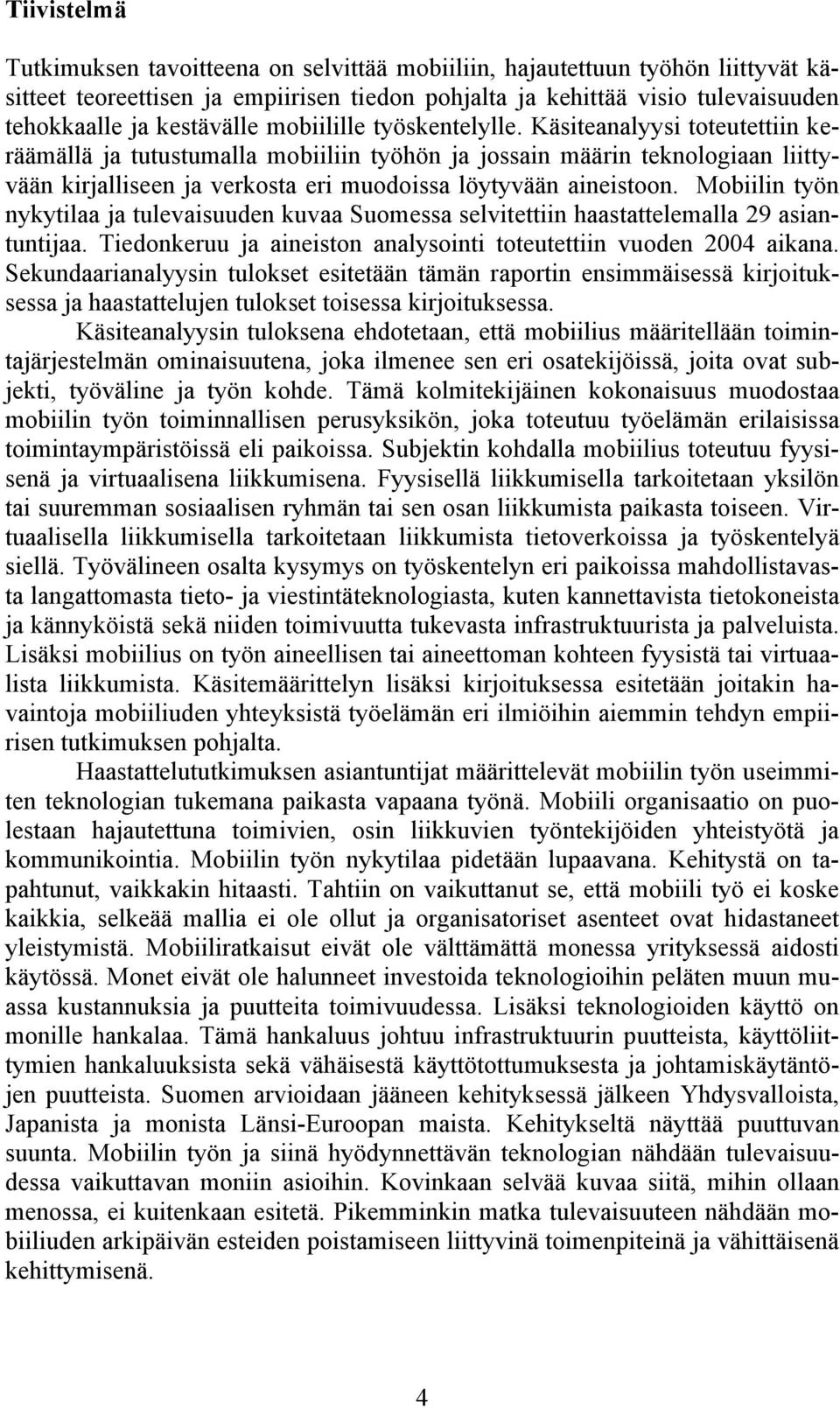 Käsiteanalyysi toteutettiin keräämällä ja tutustumalla mobiiliin työhön ja jossain määrin teknologiaan liittyvään kirjalliseen ja verkosta eri muodoissa löytyvään aineistoon.