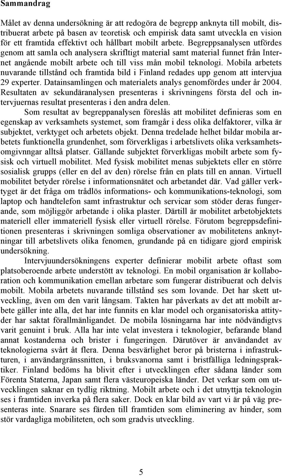 Mobila arbetets nuvarande tillstånd och framtida bild i Finland redades upp genom att intervjua 29 experter. Datainsamlingen och materialets analys genomfördes under år 2004.