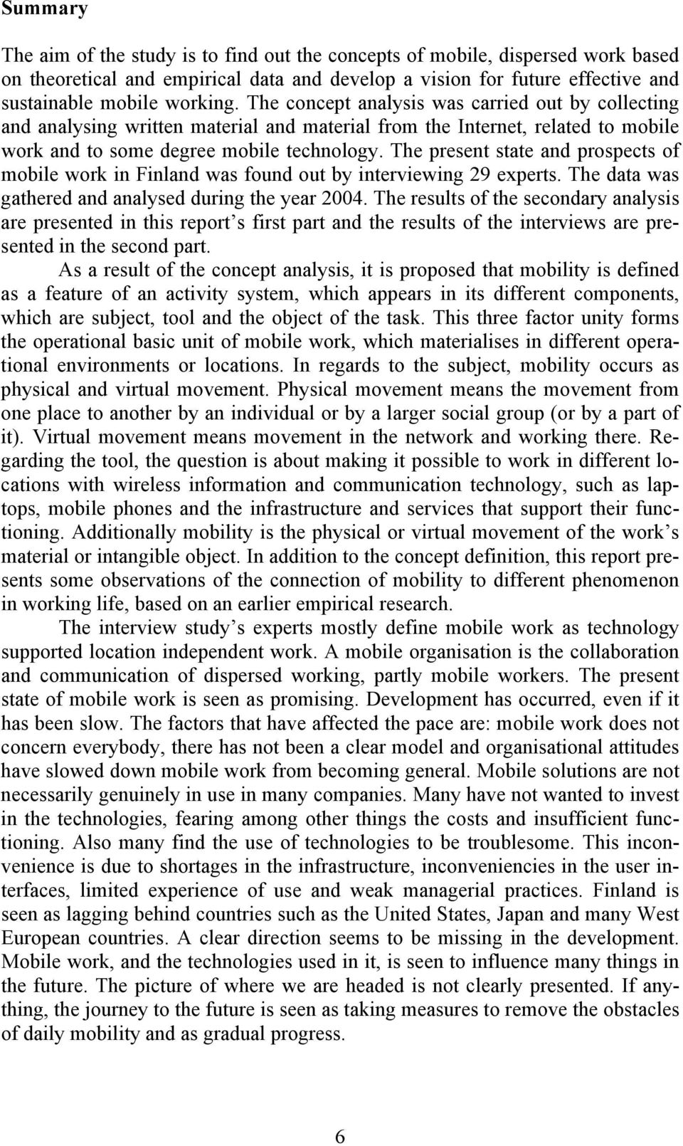 The present state and prospects of mobile work in Finland was found out by interviewing 29 experts. The data was gathered and analysed during the year 2004.