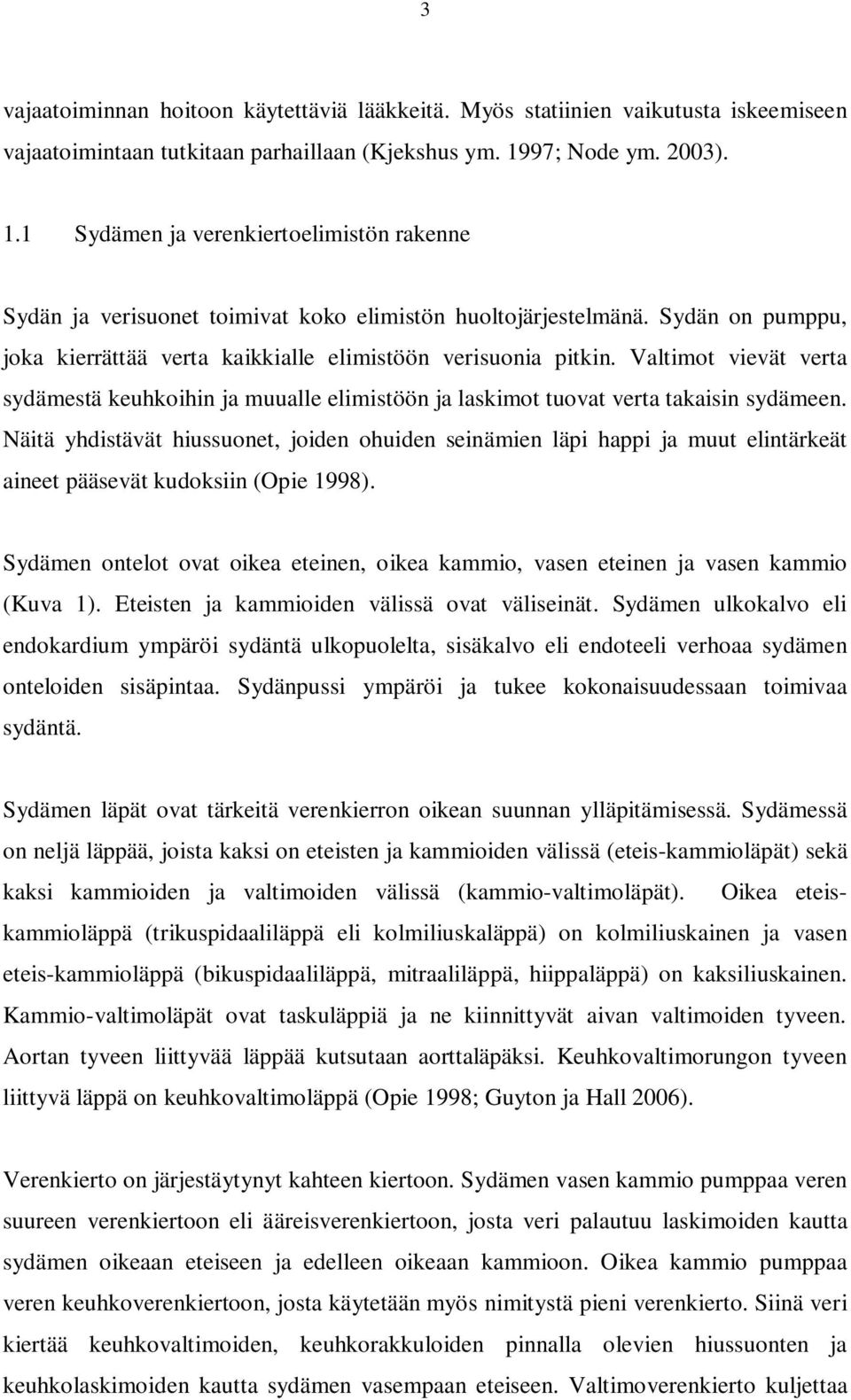 Sydän on pumppu, joka kierrättää verta kaikkialle elimistöön verisuonia pitkin. Valtimot vievät verta sydämestä keuhkoihin ja muualle elimistöön ja laskimot tuovat verta takaisin sydämeen.