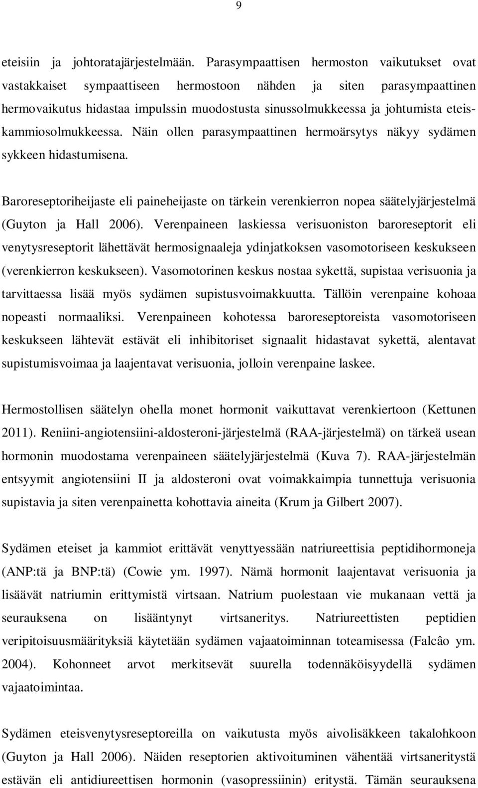 eteiskammiosolmukkeessa. Näin ollen parasympaattinen hermoärsytys näkyy sydämen sykkeen hidastumisena.