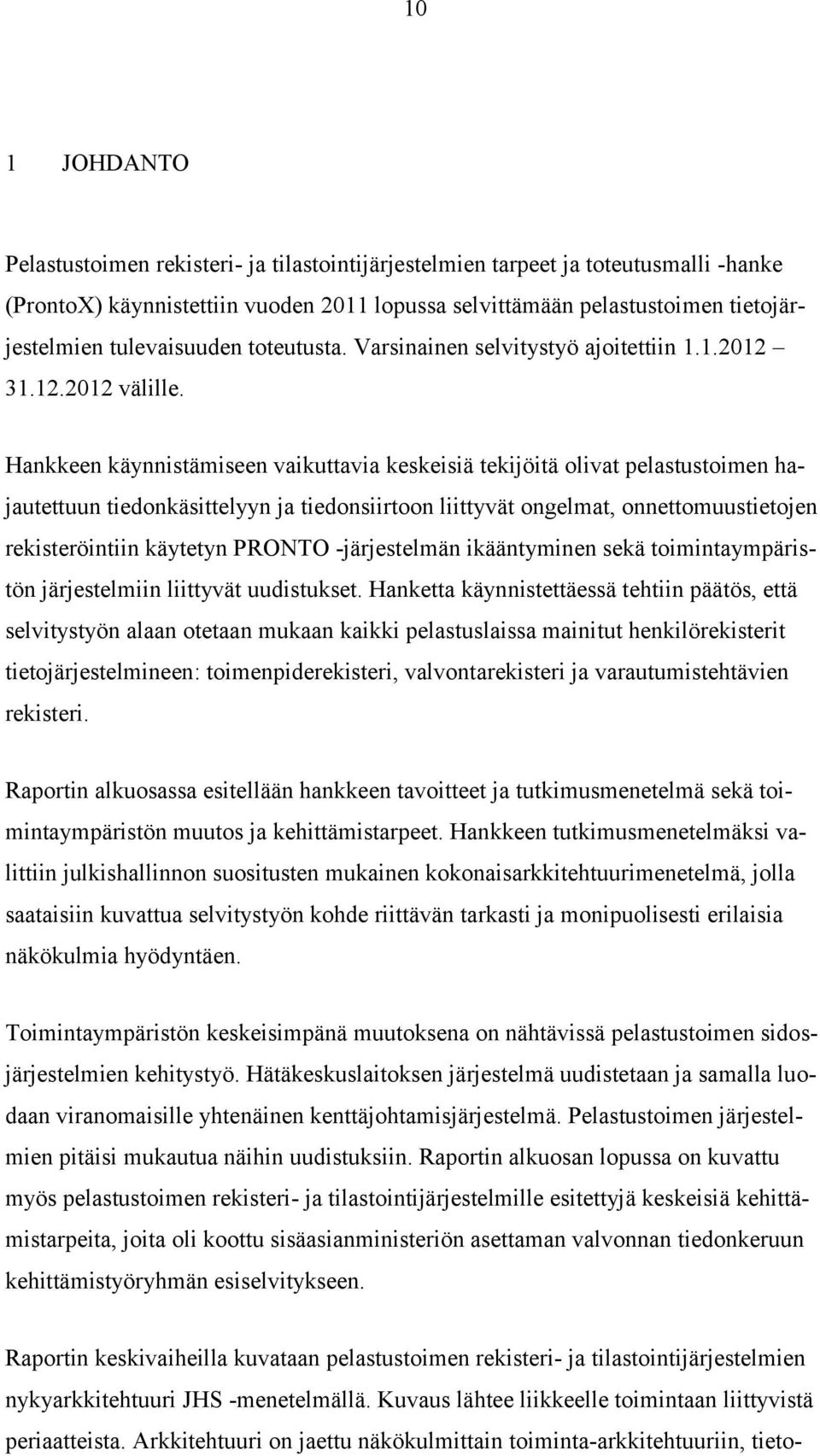 Hankkeen käynnistämiseen vaikuttavia keskeisiä tekijöitä olivat pelastustoimen hajautettuun tiedonkäsittelyyn ja tiedonsiirtoon liittyvät ongelmat, onnettomuustietojen rekisteröintiin käytetyn PRONTO