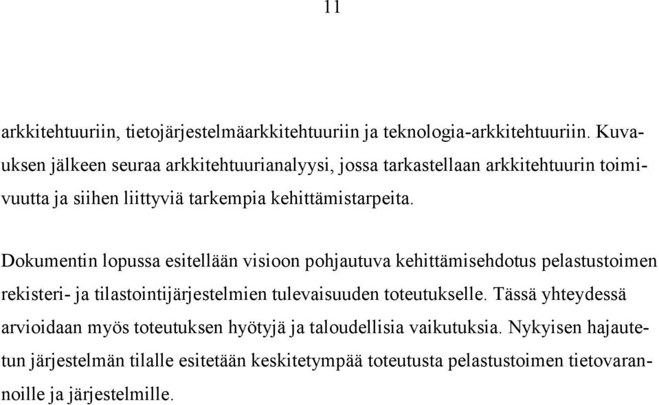 Dokumentin lopussa esitellään visioon pohjautuva kehittämisehdotus pelastustoimen rekisteri- ja tilastointijärjestelmien tulevaisuuden