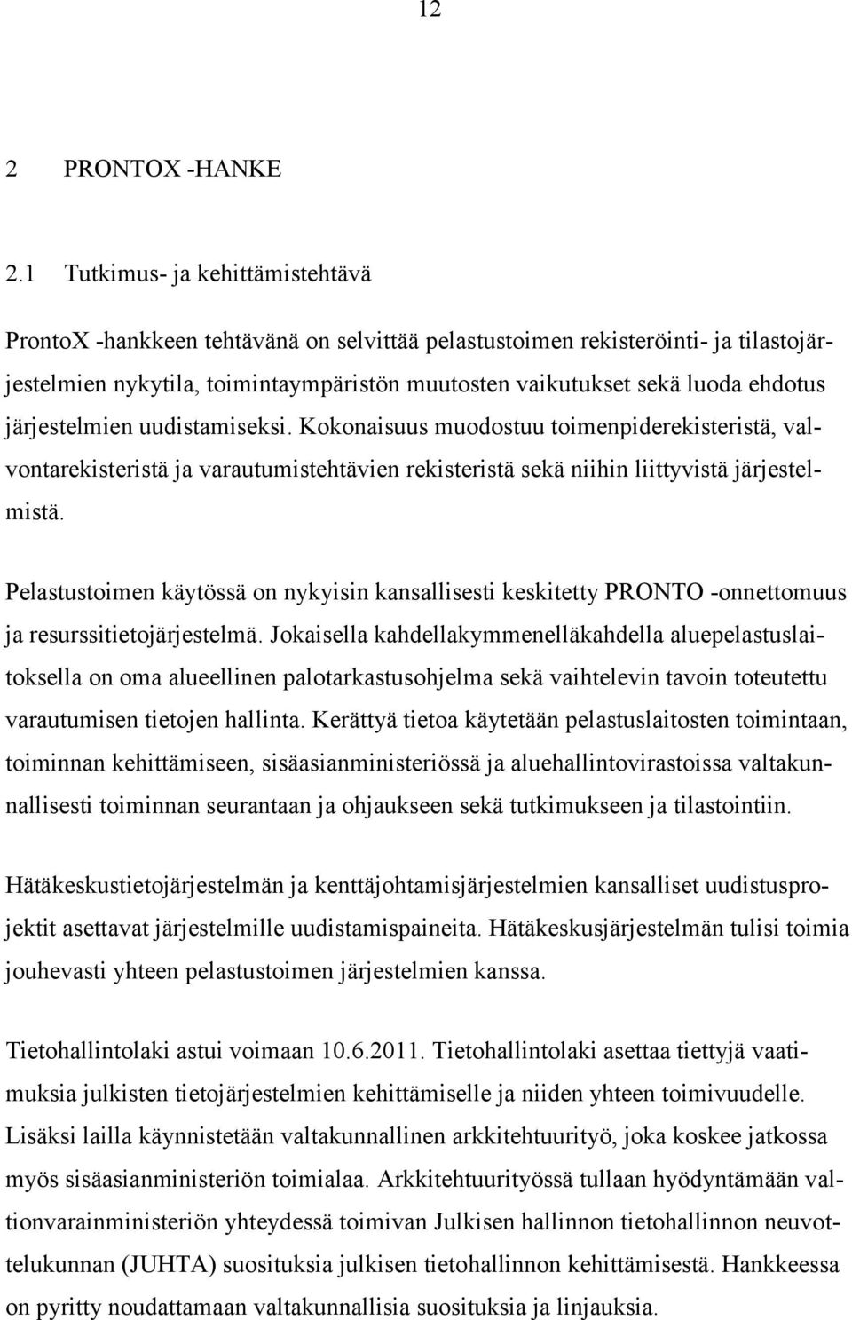 järjestelmien uudistamiseksi. Kokonaisuus muodostuu toimenpiderekisteristä, valvontarekisteristä ja varautumistehtävien rekisteristä sekä niihin liittyvistä järjestelmistä.