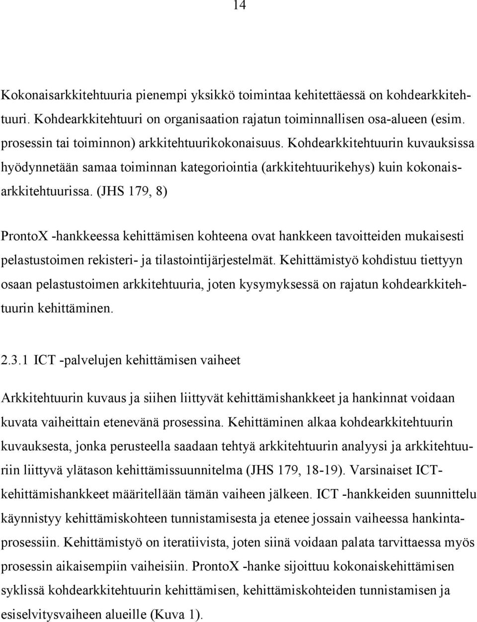 (JHS 179, 8) ProntoX -hankkeessa kehittämisen kohteena ovat hankkeen tavoitteiden mukaisesti pelastustoimen rekisteri- ja tilastointijärjestelmät.