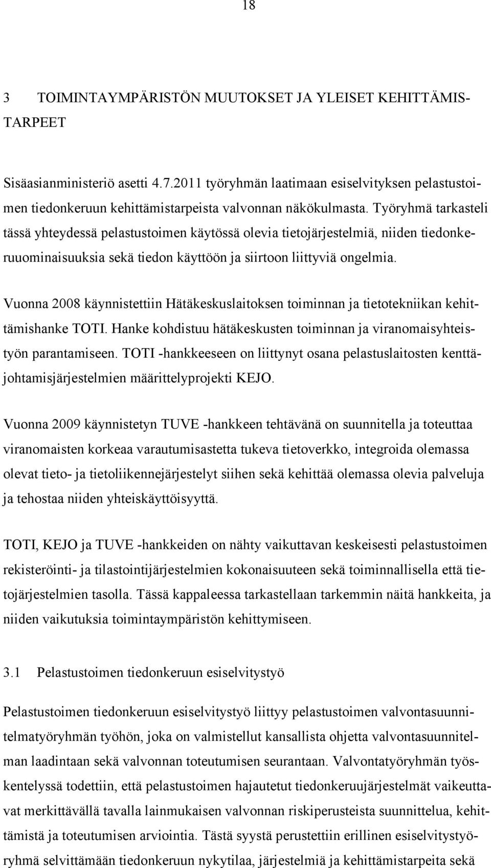 Työryhmä tarkasteli tässä yhteydessä pelastustoimen käytössä olevia tietojärjestelmiä, niiden tiedonkeruuominaisuuksia sekä tiedon käyttöön ja siirtoon liittyviä ongelmia.