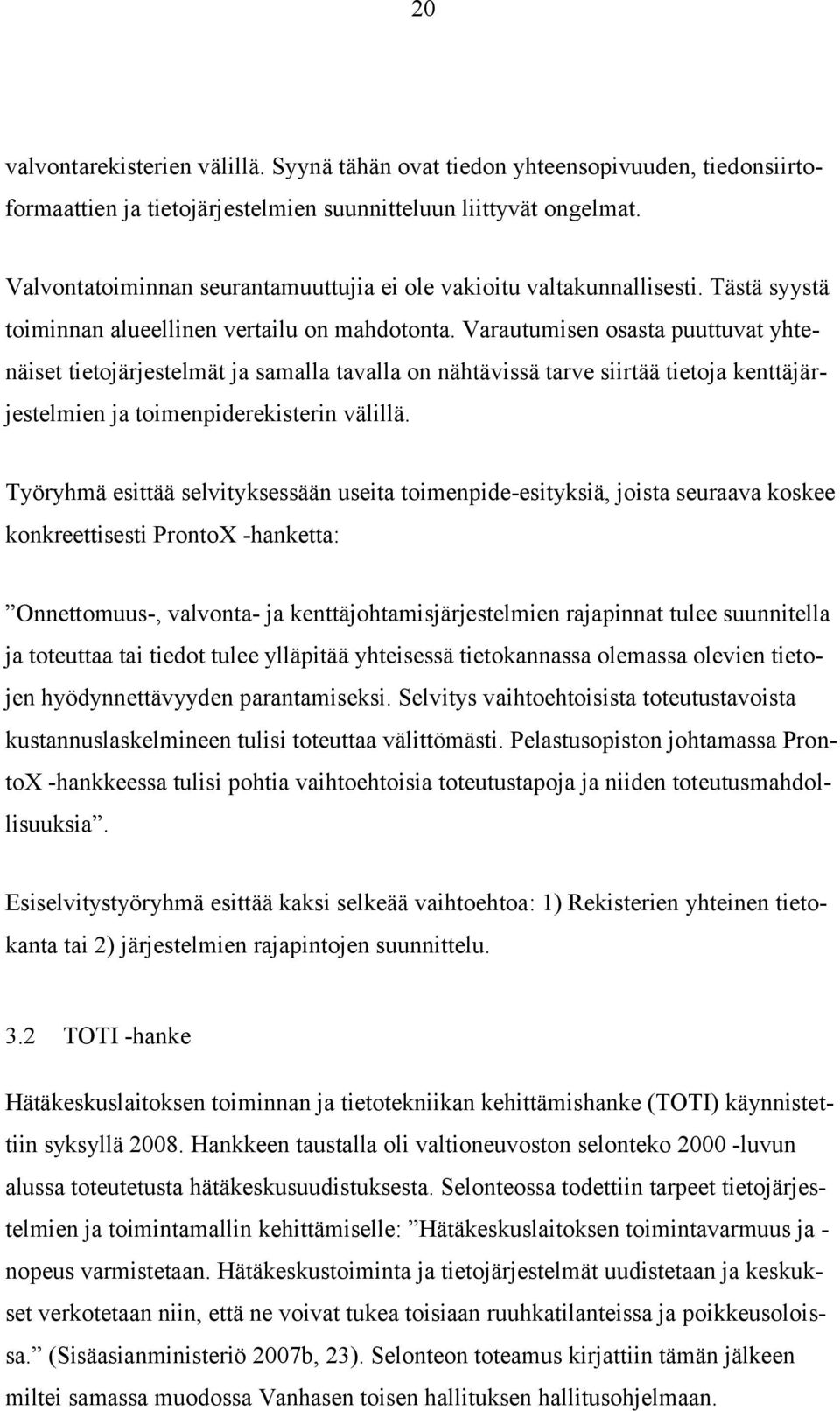 Varautumisen osasta puuttuvat yhtenäiset tietojärjestelmät ja samalla tavalla on nähtävissä tarve siirtää tietoja kenttäjärjestelmien ja toimenpiderekisterin välillä.