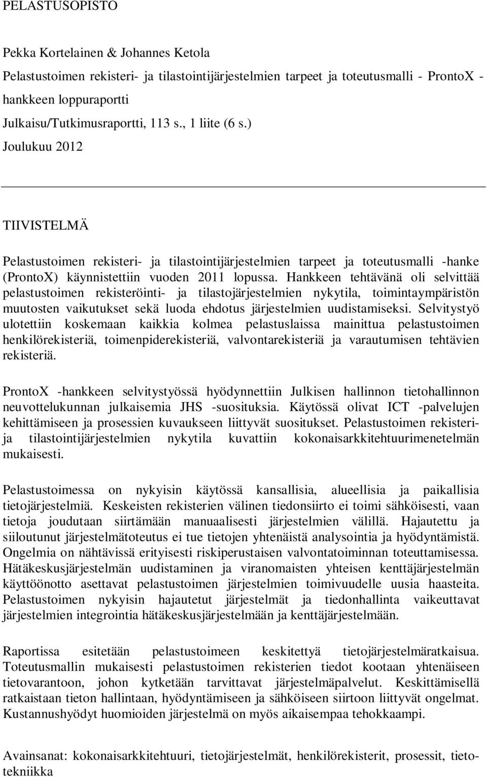 Hankkeen tehtävänä oli selvittää pelastustoimen rekisteröinti- ja tilastojärjestelmien nykytila, toimintaympäristön muutosten vaikutukset sekä luoda ehdotus järjestelmien uudistamiseksi.