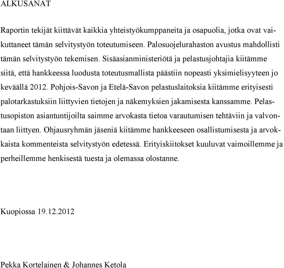 Sisäasianministeriötä ja pelastusjohtajia kiitämme siitä, että hankkeessa luodusta toteutusmallista päästiin nopeasti yksimielisyyteen jo keväällä 2012.