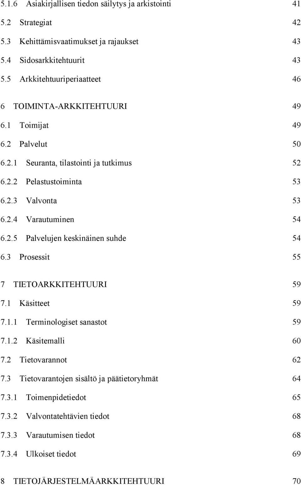 2.4 Varautuminen 54 6.2.5 Palvelujen keskinäinen suhde 54 6.3 Prosessit 55 7 TIETOARKKITEHTUURI 59 7.1 Käsitteet 59 7.1.1 Terminologiset sanastot 59 7.1.2 Käsitemalli 60 7.