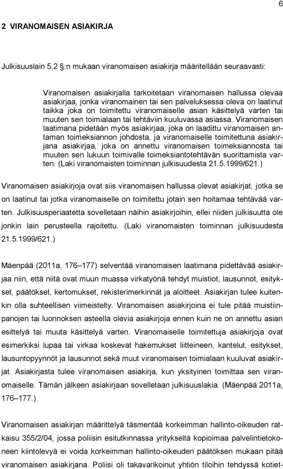 taikka joka on toimitettu viranomaiselle asian käsittelyä varten tai muuten sen toimialaan tai tehtäviin kuuluvassa asiassa.