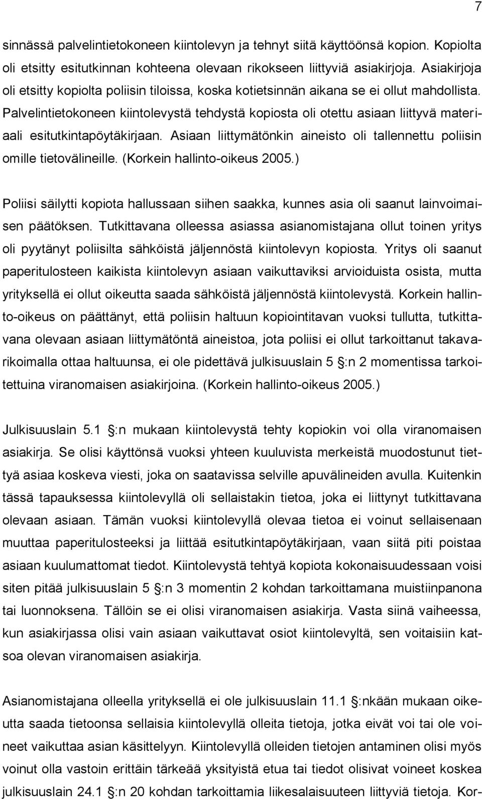 Palvelintietokoneen kiintolevystä tehdystä kopiosta oli otettu asiaan liittyvä materiaali esitutkintapöytäkirjaan. Asiaan liittymätönkin aineisto oli tallennettu poliisin omille tietovälineille.