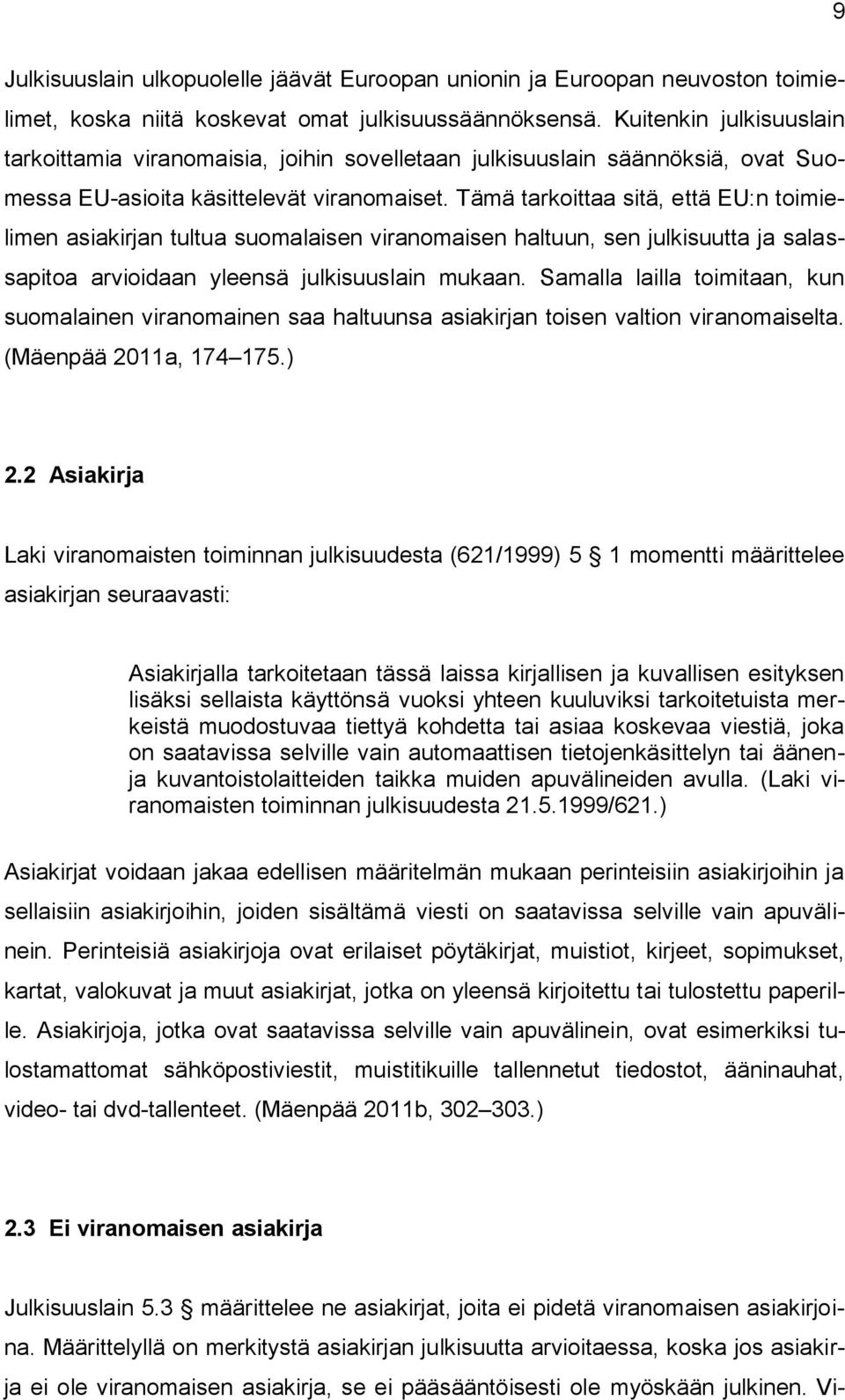 Tämä tarkoittaa sitä, että EU:n toimielimen asiakirjan tultua suomalaisen viranomaisen haltuun, sen julkisuutta ja salassapitoa arvioidaan yleensä julkisuuslain mukaan.