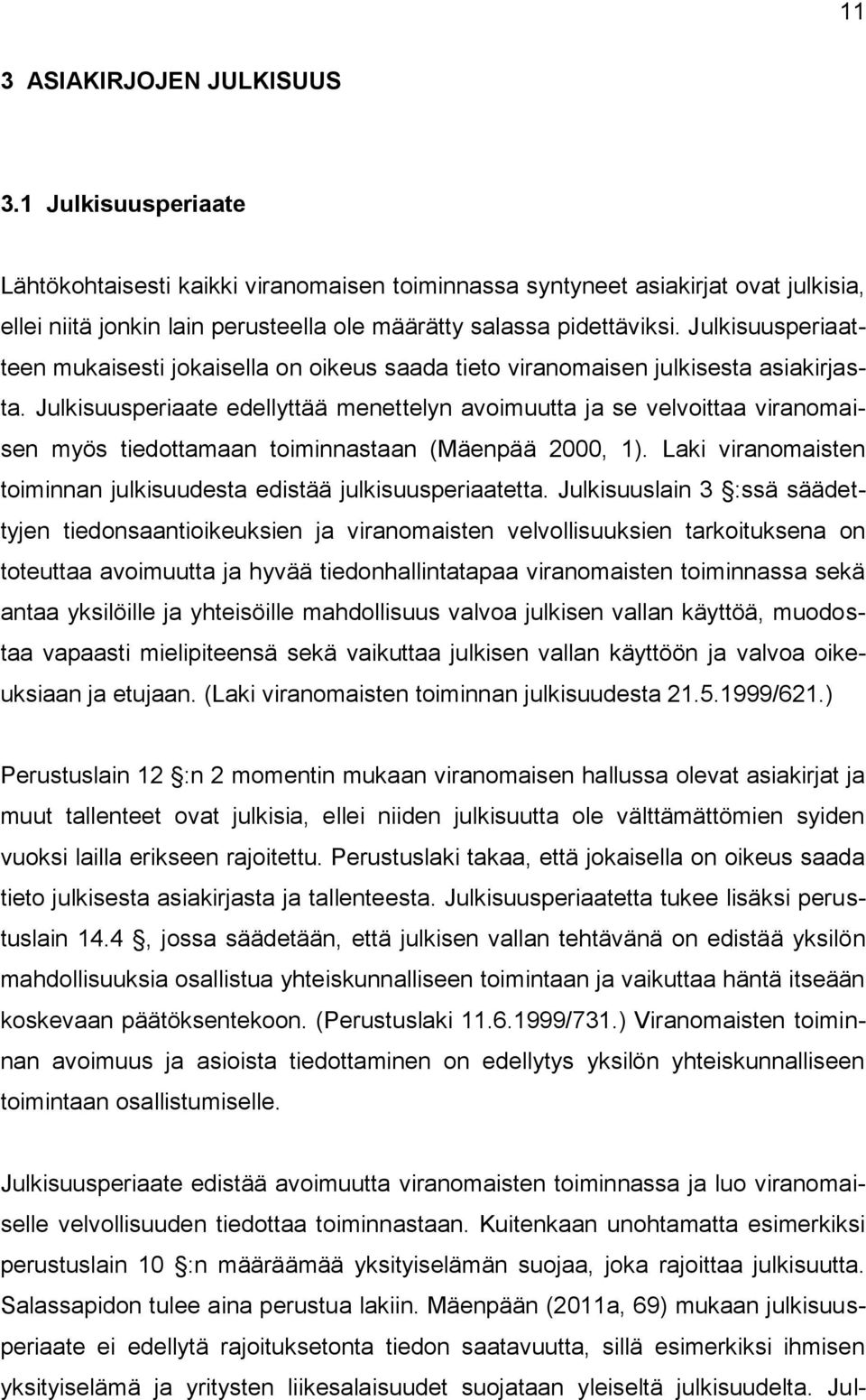 Julkisuusperiaatteen mukaisesti jokaisella on oikeus saada tieto viranomaisen julkisesta asiakirjasta.