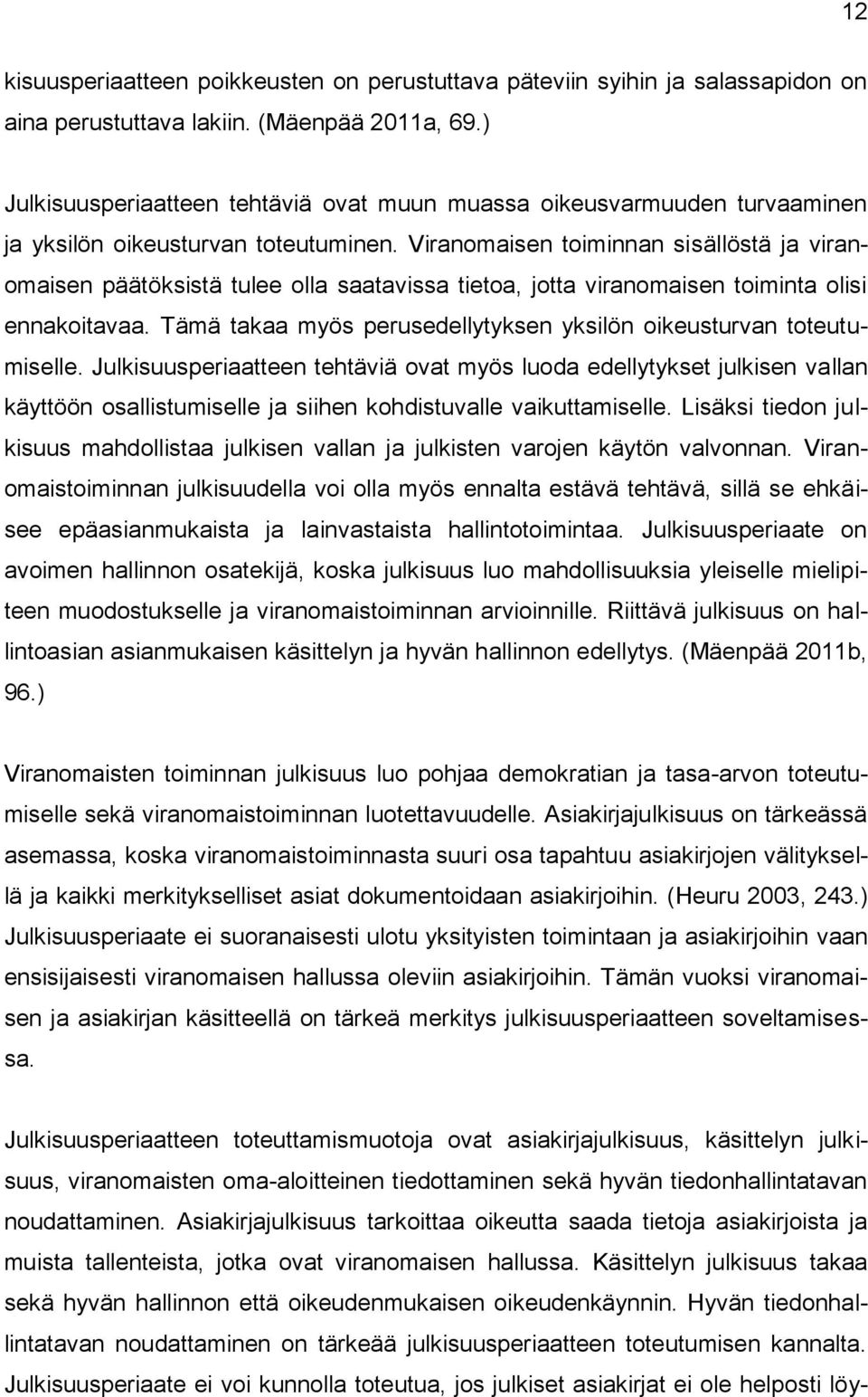 Viranomaisen toiminnan sisällöstä ja viranomaisen päätöksistä tulee olla saatavissa tietoa, jotta viranomaisen toiminta olisi ennakoitavaa.