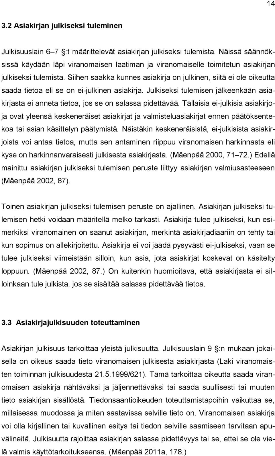 Siihen saakka kunnes asiakirja on julkinen, siitä ei ole oikeutta saada tietoa eli se on ei-julkinen asiakirja.