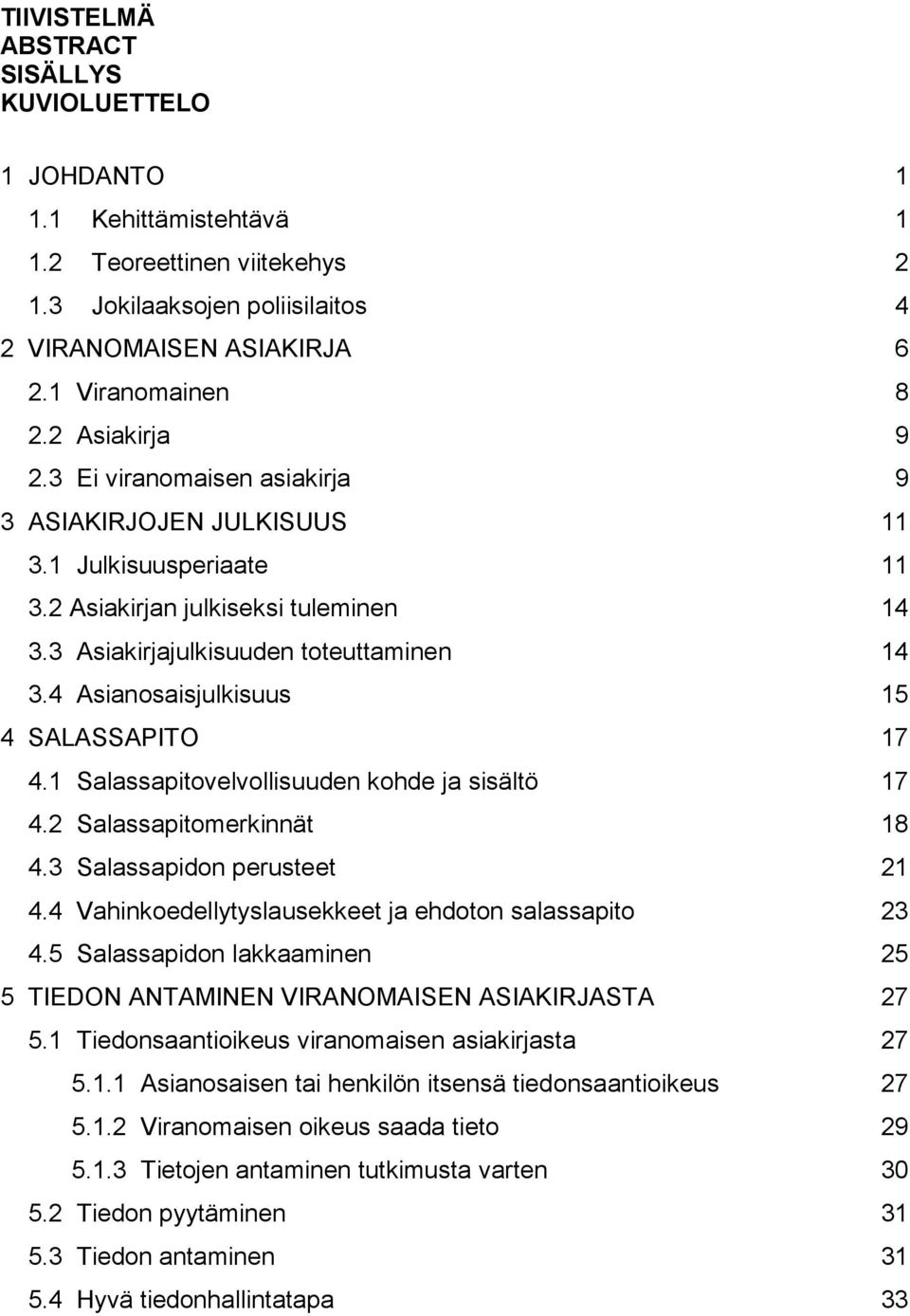 4 Asianosaisjulkisuus 15 4 SALASSAPITO 17 4.1 Salassapitovelvollisuuden kohde ja sisältö 17 4.2 Salassapitomerkinnät 18 4.3 Salassapidon perusteet 21 4.