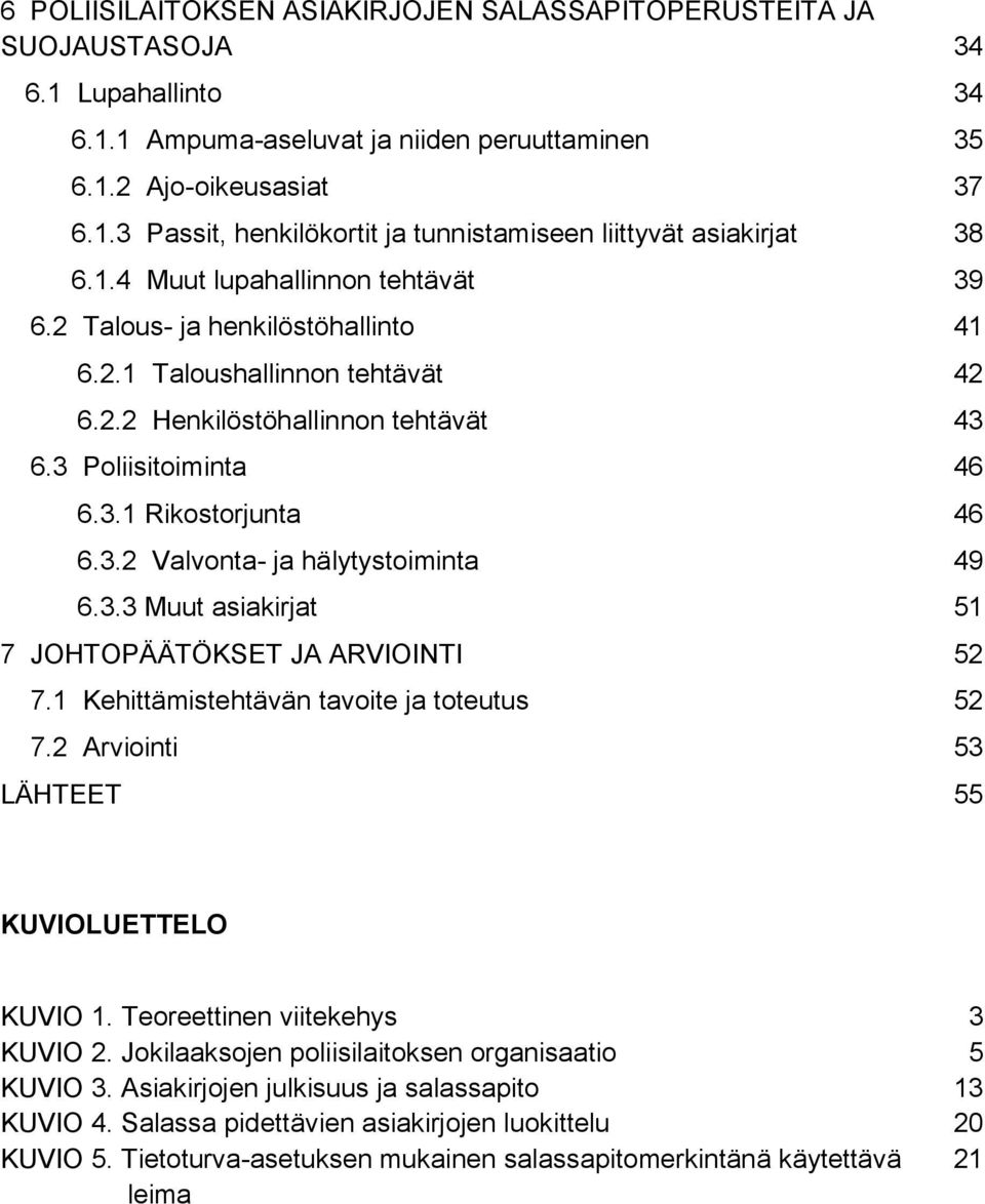 3.3 Muut asiakirjat 51 7 JOHTOPÄÄTÖKSET JA ARVIOINTI 52 7.1 Kehittämistehtävän tavoite ja toteutus 52 7.2 Arviointi 53 LÄHTEET 55 KUVIOLUETTELO KUVIO 1. Teoreettinen viitekehys 3 KUVIO 2.