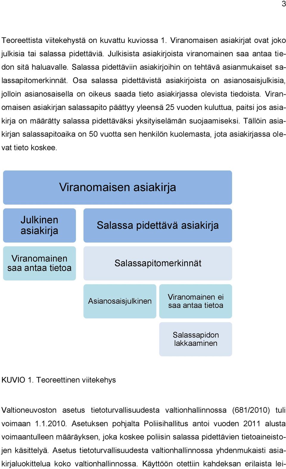 Osa salassa pidettävistä asiakirjoista on asianosaisjulkisia, jolloin asianosaisella on oikeus saada tieto asiakirjassa olevista tiedoista.