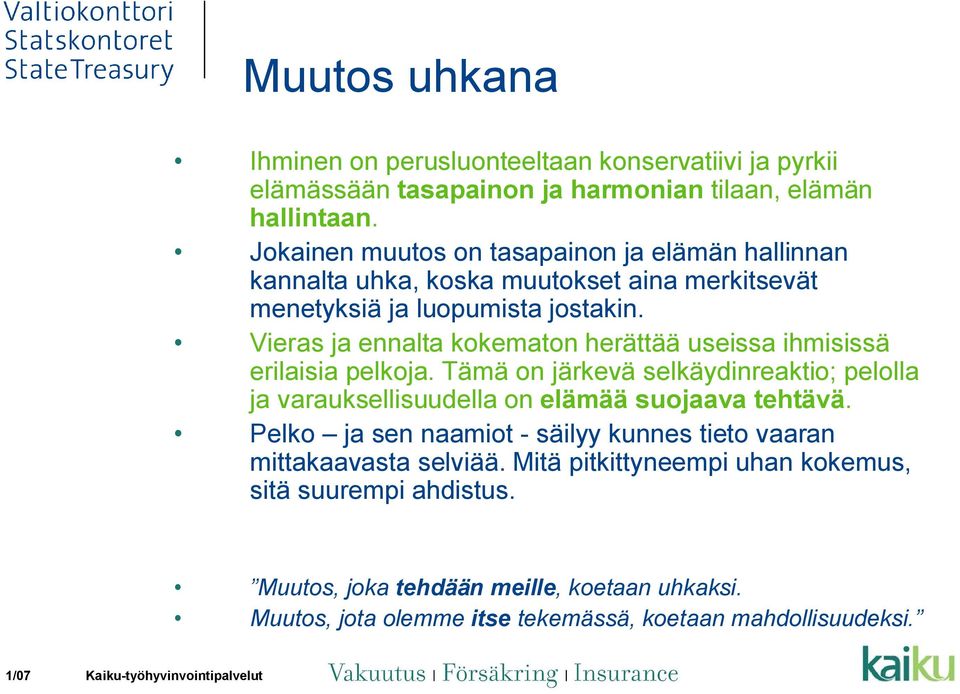 Vieras ja ennalta kokematon herättää useissa ihmisissä erilaisia pelkoja. Tämä on järkevä selkäydinreaktio; pelolla ja varauksellisuudella on elämää suojaava tehtävä.