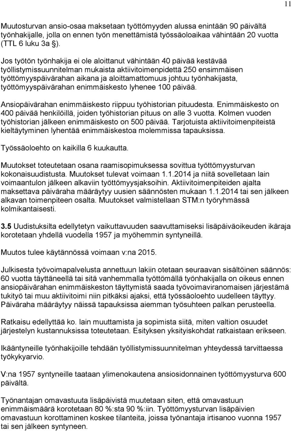 työnhakijasta, työttömyyspäivärahan enimmäiskesto lyhenee 100 päivää. Ansiopäivärahan enimmäiskesto riippuu työhistorian pituudesta.