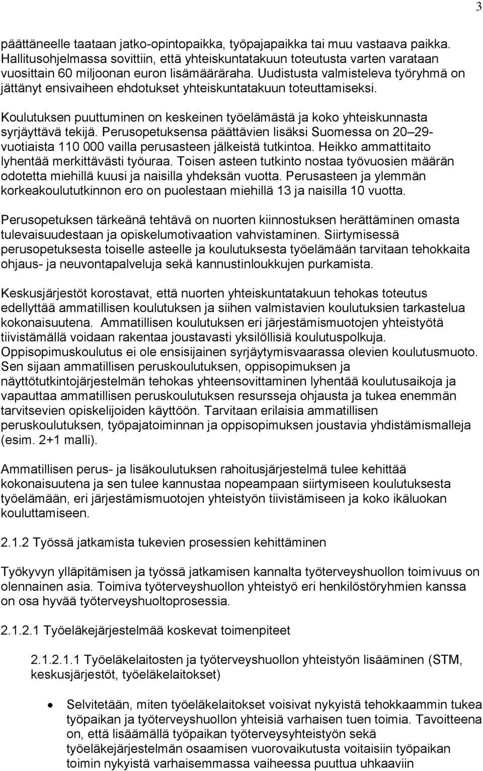 Uudistusta valmisteleva työryhmä on jättänyt ensivaiheen ehdotukset yhteiskuntatakuun toteuttamiseksi. Koulutuksen puuttuminen on keskeinen työelämästä ja koko yhteiskunnasta syrjäyttävä tekijä.