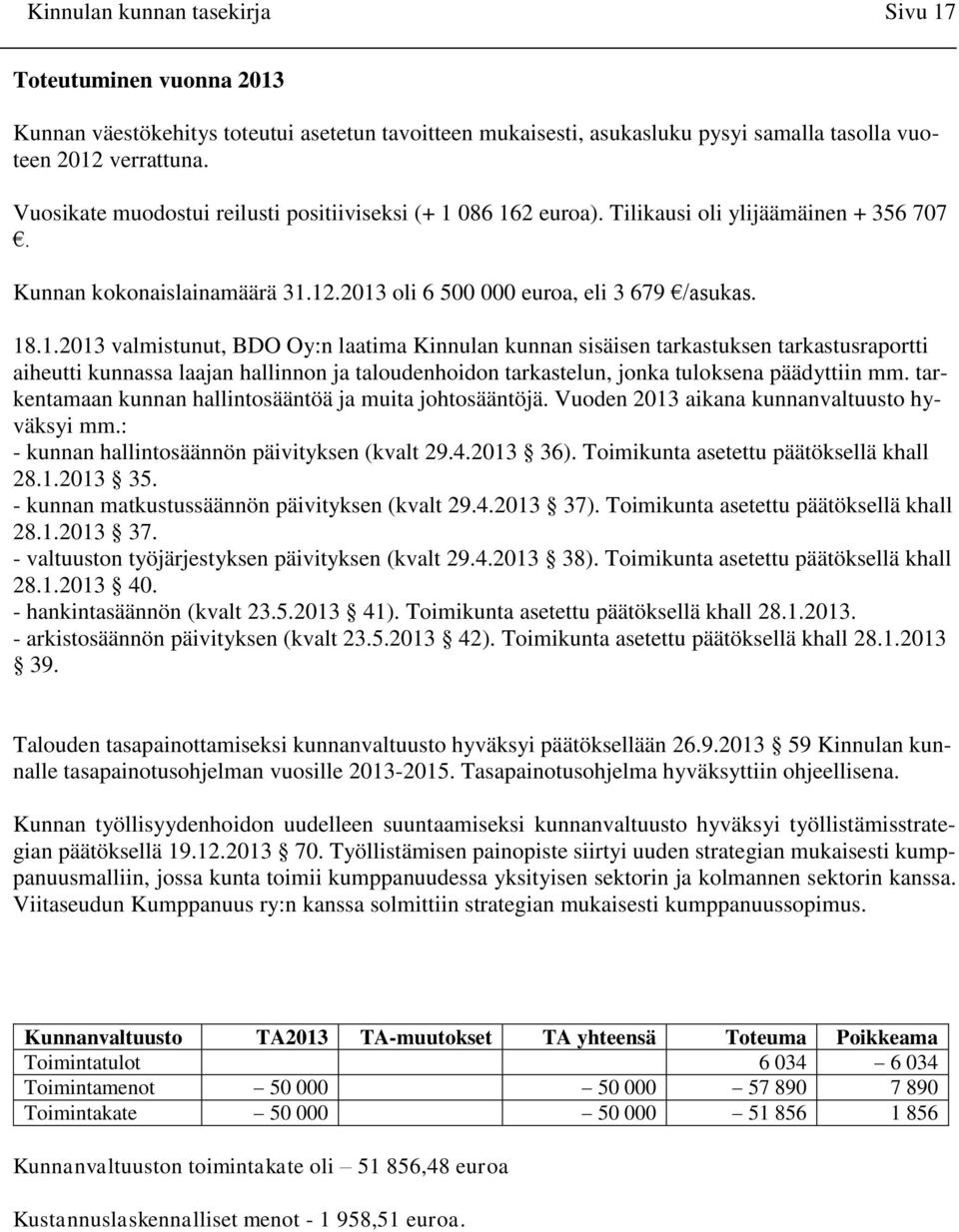 086 162 euroa). Tilikausi oli ylijäämäinen + 356 707. Kunnan kokonaislainamäärä 31.12.2013 oli 6 500 000 euroa, eli 3 679 /asukas. 18.1.2013 valmistunut, BDO Oy:n laatima Kinnulan kunnan sisäisen tarkastuksen tarkastusraportti aiheutti kunnassa laajan hallinnon ja taloudenhoidon tarkastelun, jonka tuloksena päädyttiin mm.