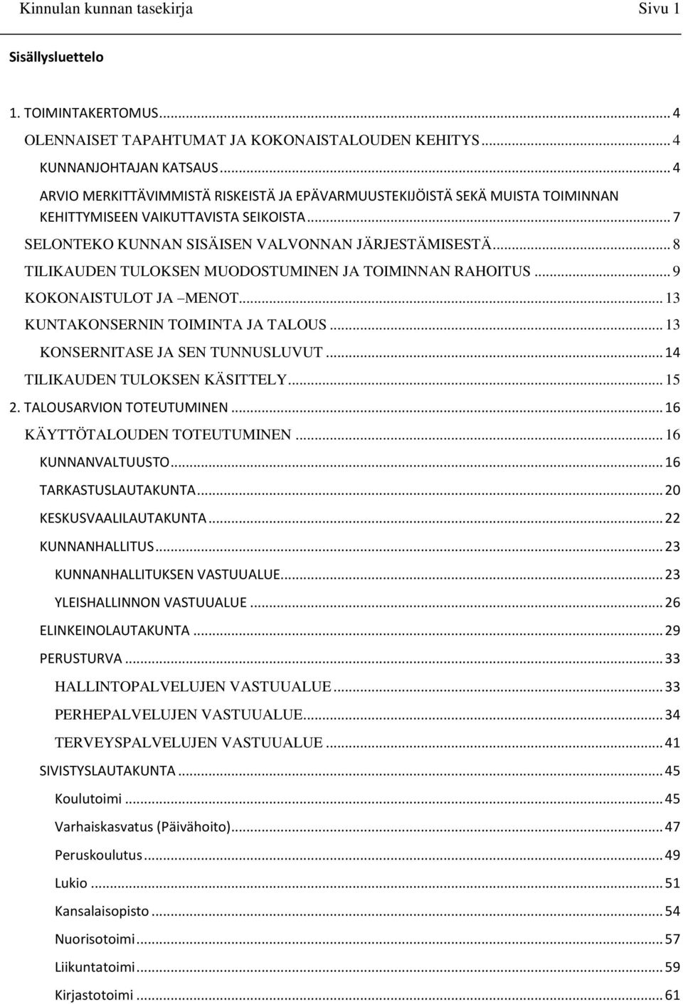 .. 8 TILIKAUDEN TULOKSEN MUODOSTUMINEN JA TOIMINNAN RAHOITUS... 9 KOKONAISTULOT JA MENOT... 13 KUNTAKONSERNIN TOIMINTA JA TALOUS... 13 KONSERNITASE JA SEN TUNNUSLUVUT.