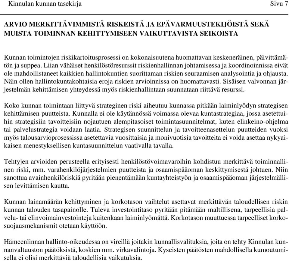 Liian vähäiset henkilöstöresurssit riskienhallinnan johtamisessa ja koordinoinnissa eivät ole mahdollistaneet kaikkien hallintokuntien suorittaman riskien seuraamisen analysointia ja ohjausta.