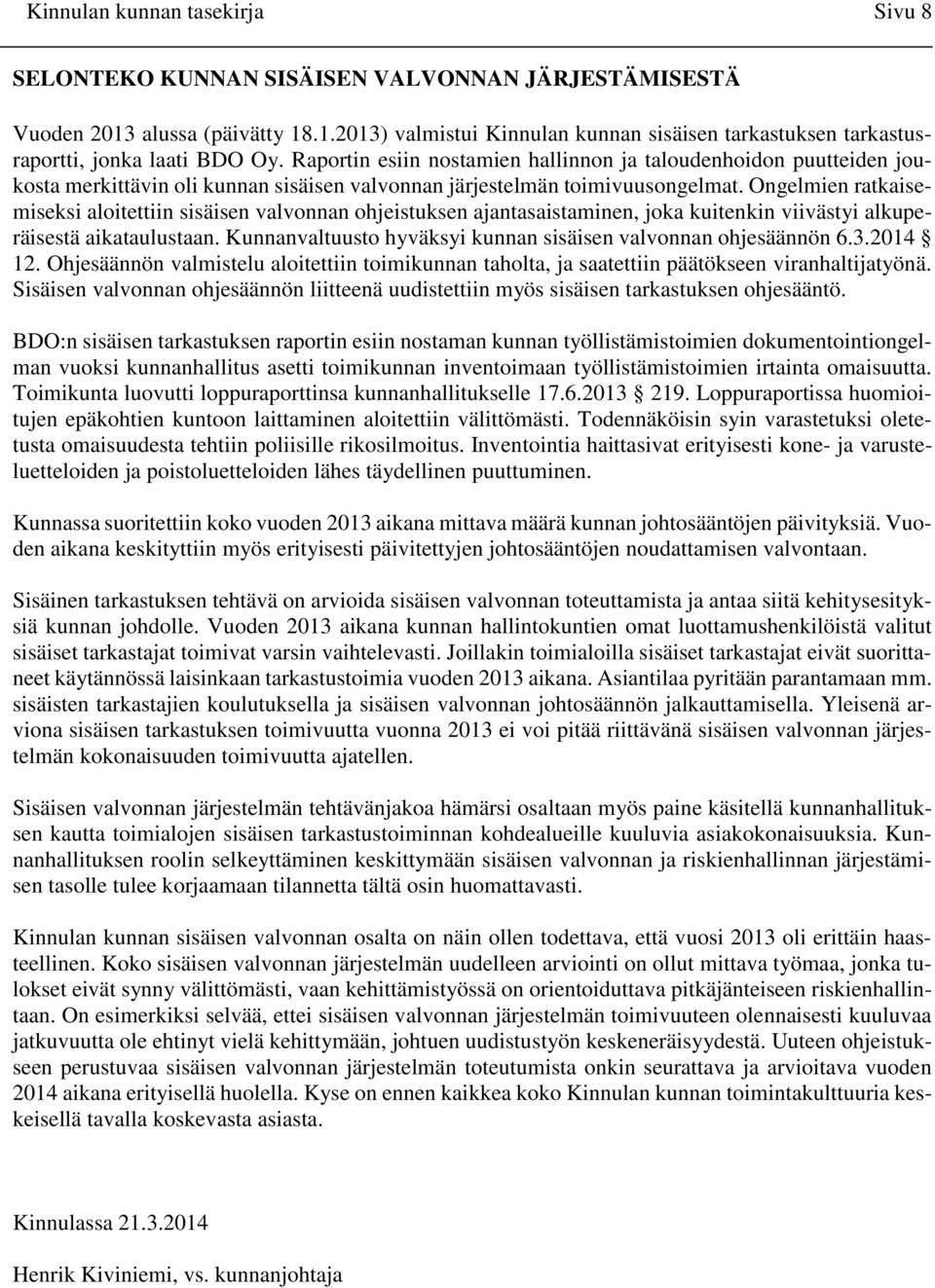 Ongelmien ratkaisemiseksi aloitettiin sisäisen valvonnan ohjeistuksen ajantasaistaminen, joka kuitenkin viivästyi alkuperäisestä aikataulustaan.