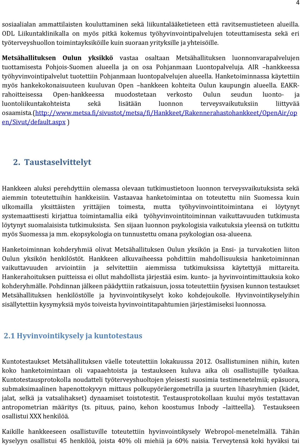 Metsähallituksen Oulun yksikkö vastaa osaltaan Metsähallituksen luonnonvarapalvelujen tuottamisesta Pohjois-Suomen alueella ja on osa Pohjanmaan Luontopalveluja.