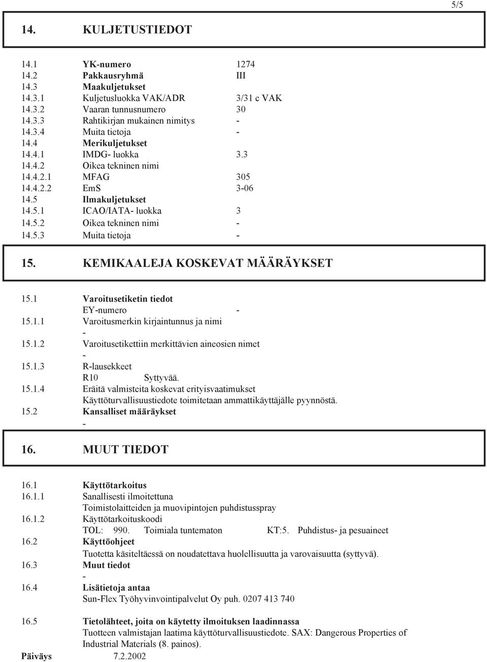 KEMIKAALEJA KOSKEVAT MÄÄRÄYKSET 15.1 Varoitusetiketin tiedot EYnumero 15.1.1 Varoitusmerkin kirjaintunnus ja nimi 15.1.2 Varoitusetikettiin merkittävien aineosien nimet 15.1.3 Rlausekkeet R10 Syttyvää.