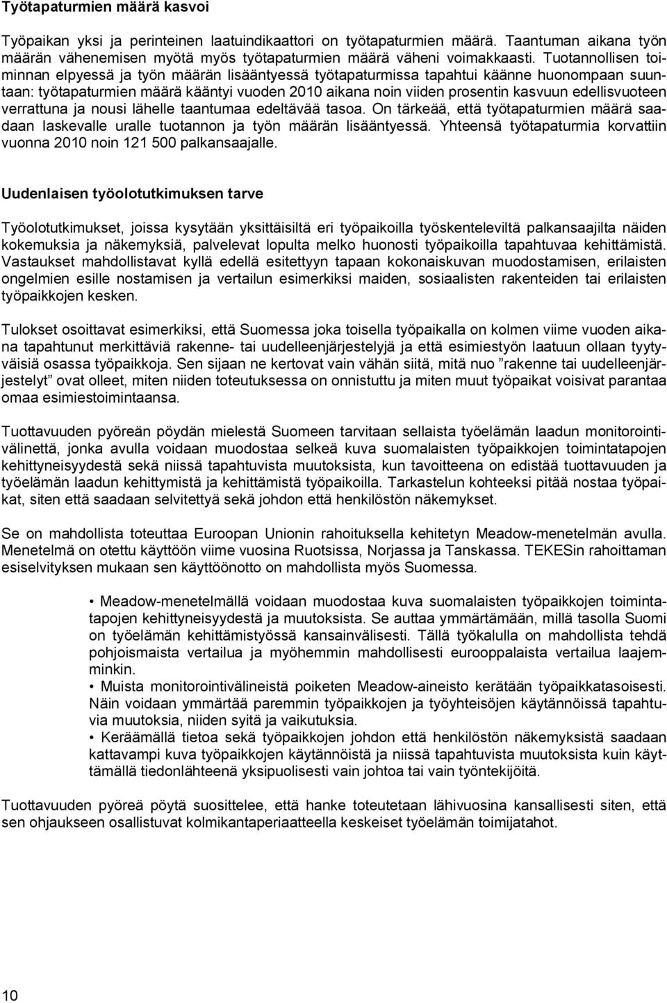 edellisvuoteen verrattuna ja nousi lähelle taantumaa edeltävää tasoa. On tärkeää, että työtapaturmien määrä saadaan laskevalle uralle tuotannon ja työn määrän lisääntyessä.