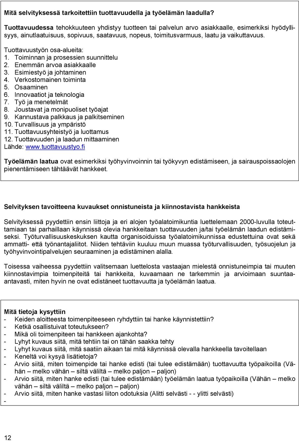 Tuottavuustyön osa-alueita: 1. Toiminnan ja prosessien suunnittelu 2. Enemmän arvoa asiakkaalle 3. Esimiestyö ja johtaminen 4. Verkostomainen toiminta 5. Osaaminen 6. Innovaatiot ja teknologia 7.