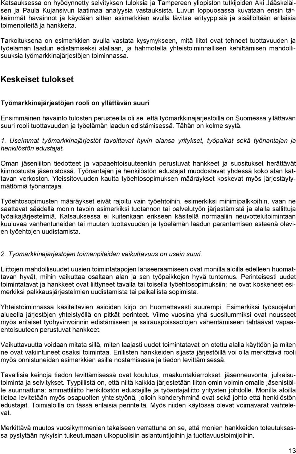 Tarkoituksena on esimerkkien avulla vastata kysymykseen, mitä liitot ovat tehneet tuottavuuden ja työelämän laadun edistämiseksi alallaan, ja hahmotella yhteistoiminnallisen kehittämisen