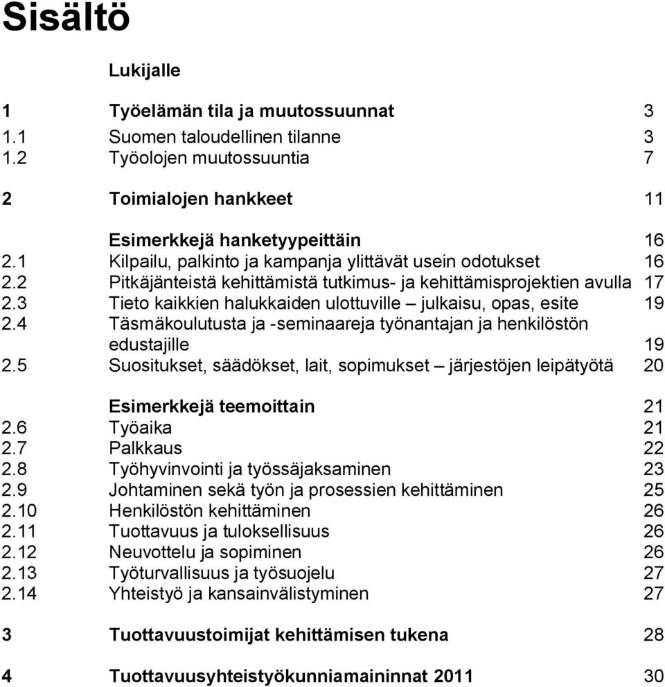 3 Tieto kaikkien halukkaiden ulottuville julkaisu, opas, esite 19 2.4 Täsmäkoulutusta ja -seminaareja työnantajan ja henkilöstön edustajille 19 2.