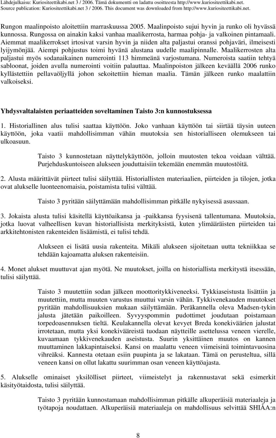 Maalikerrosten alta paljastui myös sodanaikainen numerointi 113 himmeänä varjostumana. Numeroista saatiin tehtyä sabloonat, joiden avulla numerointi voitiin palauttaa.