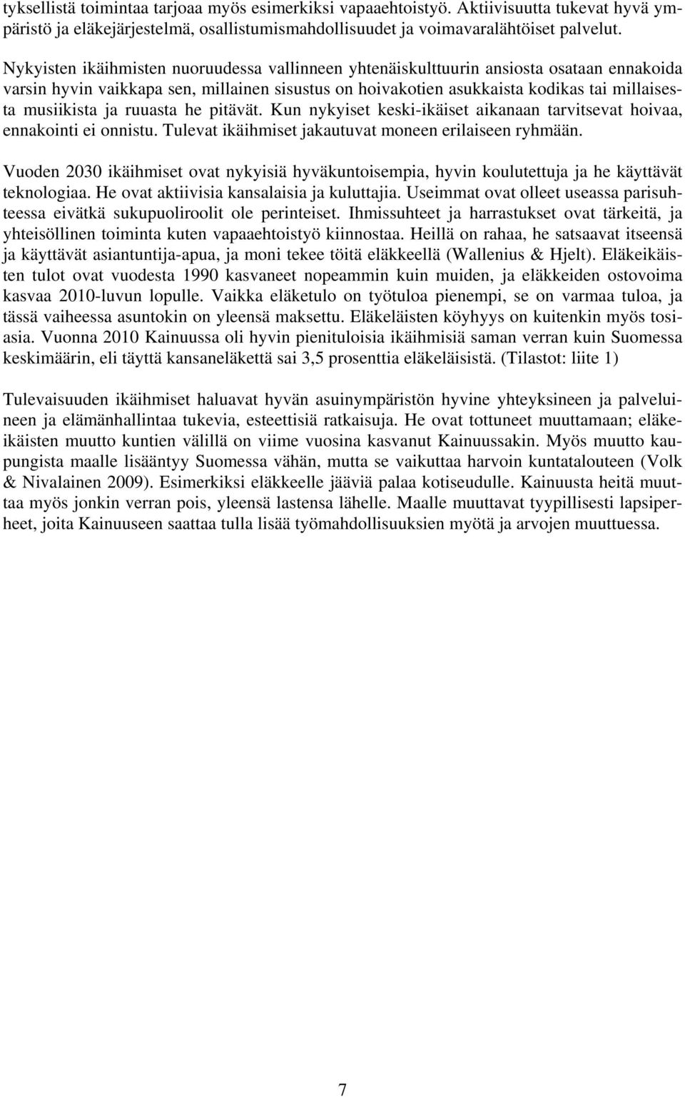 ja ruuasta he pitävät. Kun nykyiset keski-ikäiset aikanaan tarvitsevat hoivaa, ennakointi ei onnistu. Tulevat ikäihmiset jakautuvat moneen erilaiseen ryhmään.