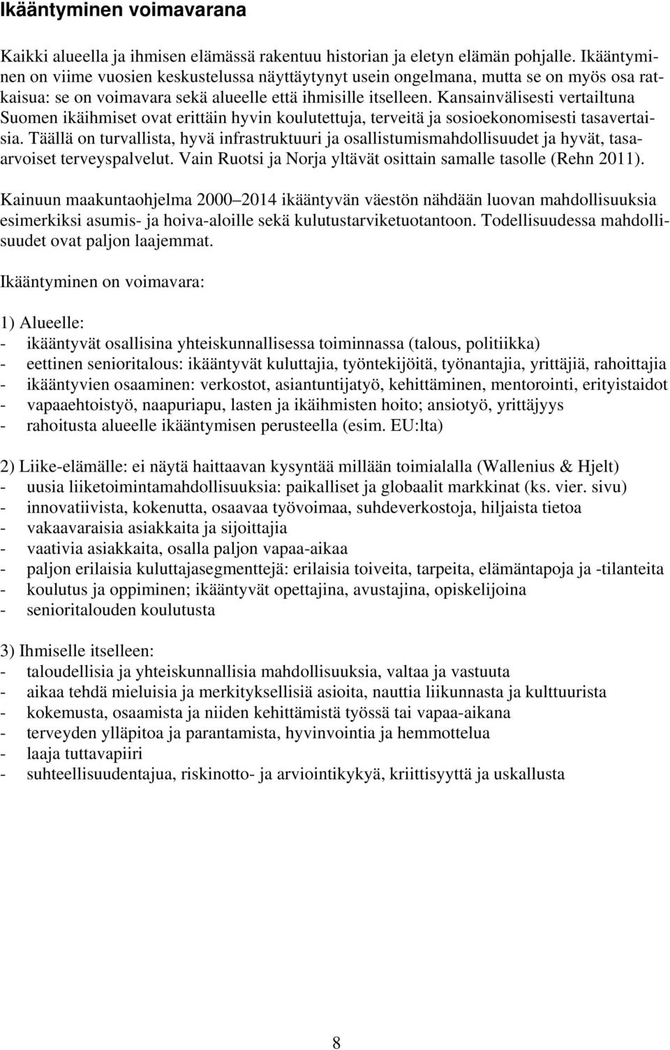 Kansainvälisesti vertailtuna Suomen ikäihmiset ovat erittäin hyvin koulutettuja, terveitä ja sosioekonomisesti tasavertaisia.