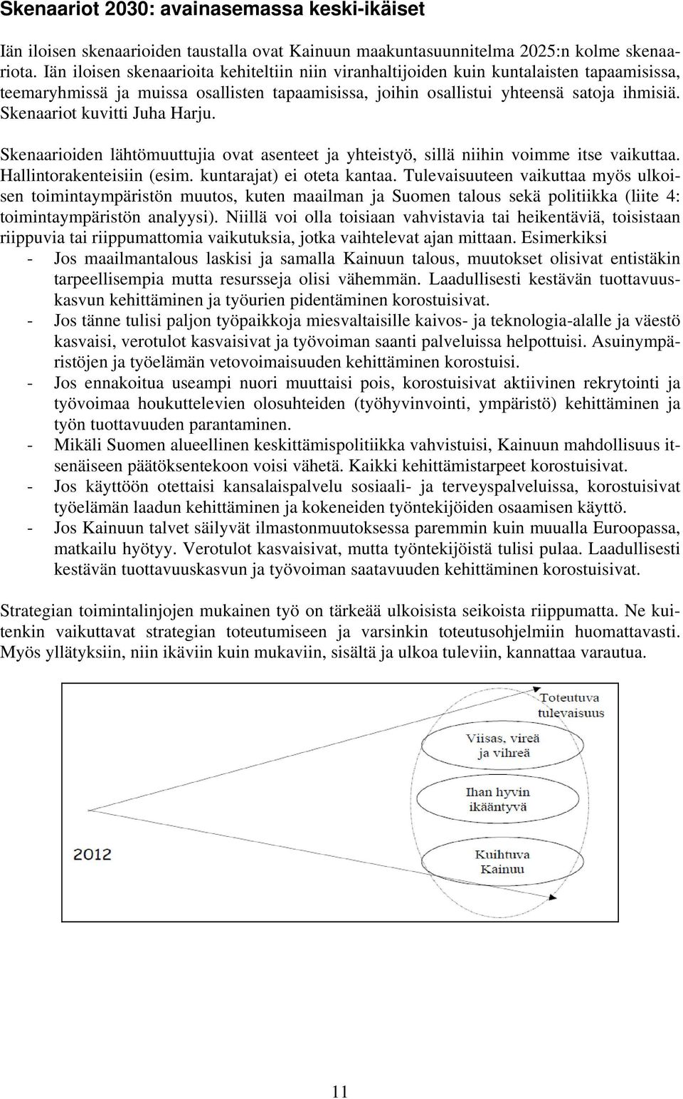 Skenaariot kuvitti Juha Harju. Skenaarioiden lähtömuuttujia ovat asenteet ja yhteistyö, sillä niihin voimme itse vaikuttaa. Hallintorakenteisiin (esim. kuntarajat) ei oteta kantaa.